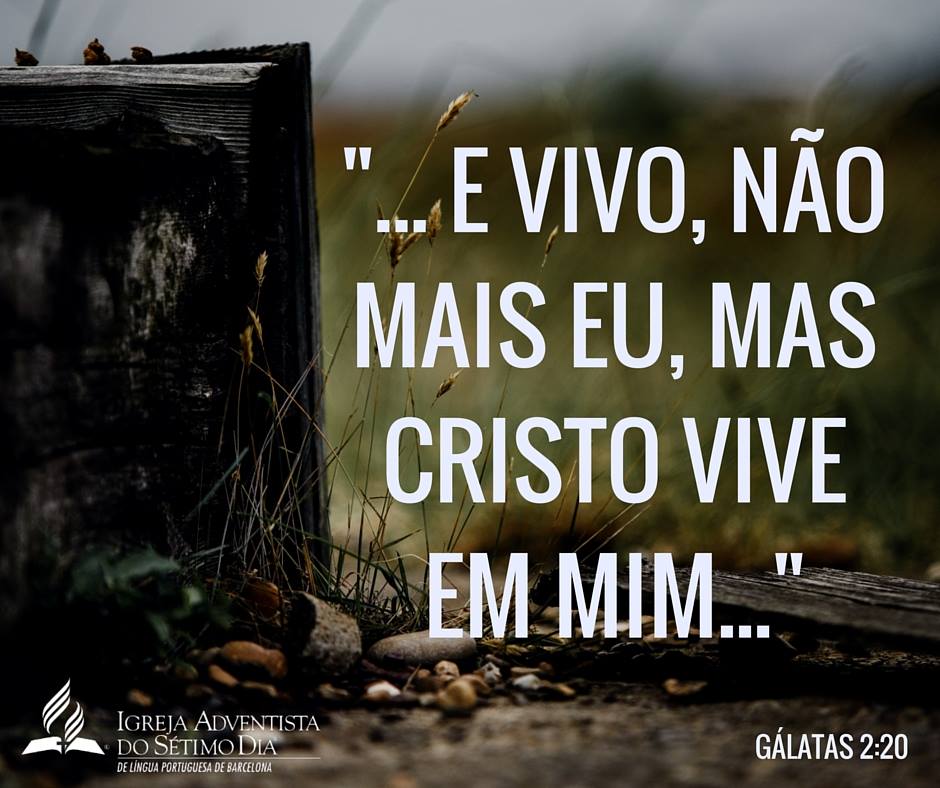 … e vivo, não mais eu, mas Cristo vive em mim …